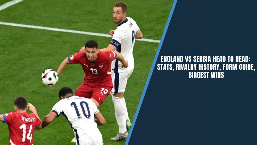 England vs Serbia Head to Head: Overall Stats, Records & Results